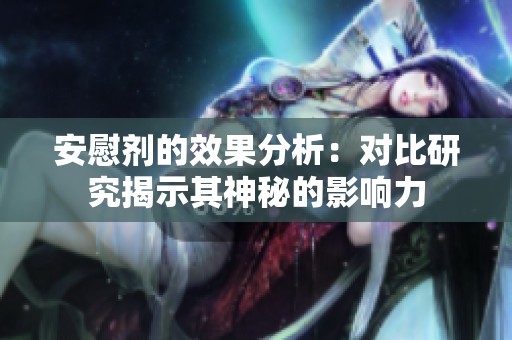 安慰剂的效果分析：对比研究揭示其神秘的影响力