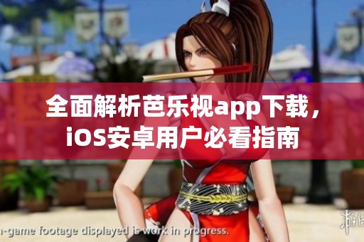 全面解析芭乐视app下载，iOS安卓用户必看指南