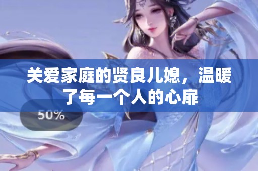 关爱家庭的贤良儿媳，温暖了每一个人的心扉