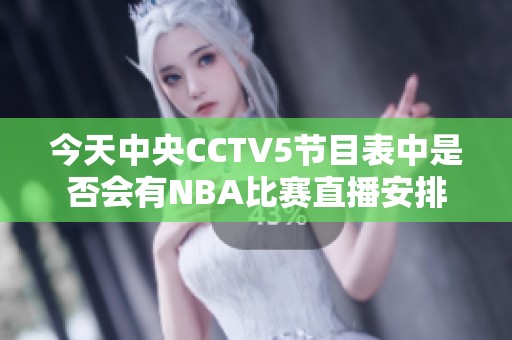 今天中央CCTV5节目表中是否会有NBA比赛直播安排