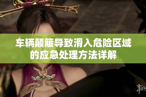 车辆颠簸导致滑入危险区域的应急处理方法详解