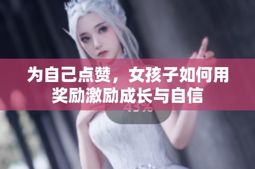 为自己点赞，女孩子如何用奖励激励成长与自信