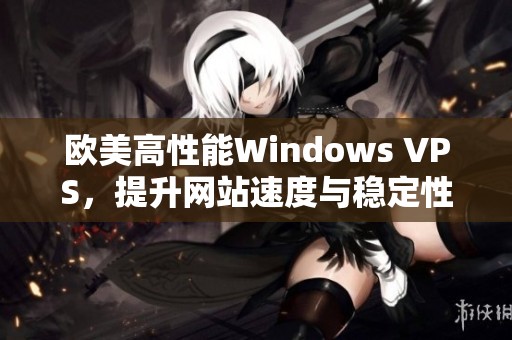 欧美高性能Windows VPS，提升网站速度与稳定性方案