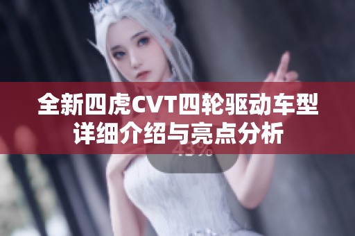 全新四虎CVT四轮驱动车型详细介绍与亮点分析