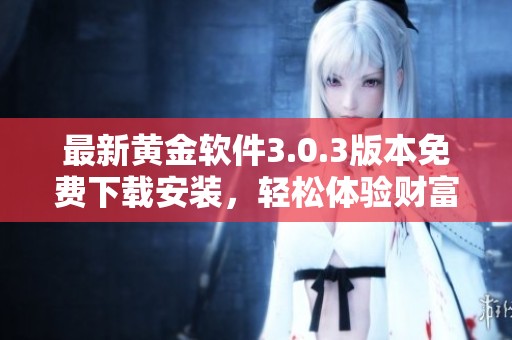 最新黄金软件3.0.3版本免费下载安装，轻松体验财富管理