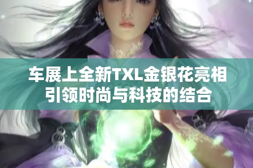车展上全新TXL金银花亮相 引领时尚与科技的结合