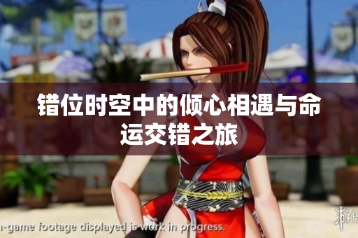错位时空中的倾心相遇与命运交错之旅