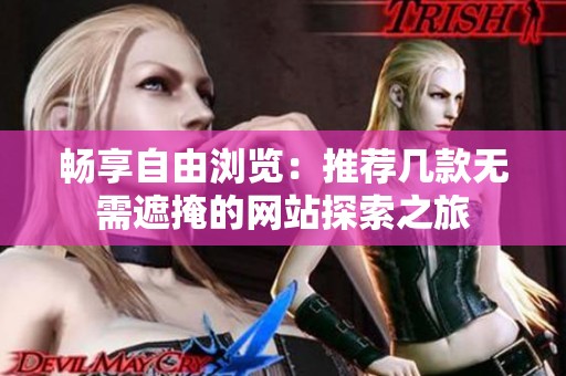 畅享自由浏览：推荐几款无需遮掩的网站探索之旅