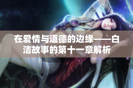 在爱情与道德的边缘——白洁故事的第十一章解析