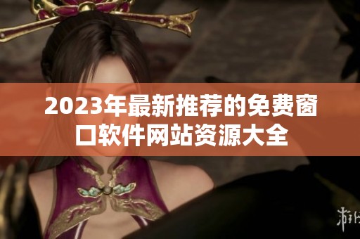 2023年最新推荐的免费窗口软件网站资源大全