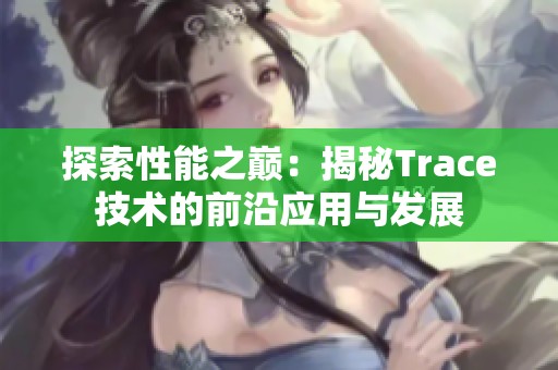 探索性能之巅：揭秘Trace技术的前沿应用与发展