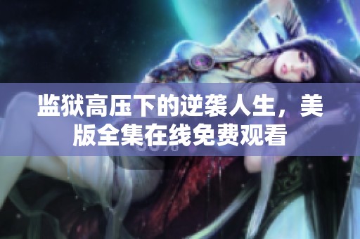 监狱高压下的逆袭人生，美版全集在线免费观看