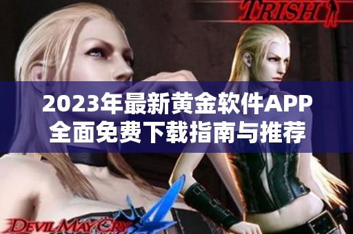2023年最新黄金软件APP全面免费下载指南与推荐