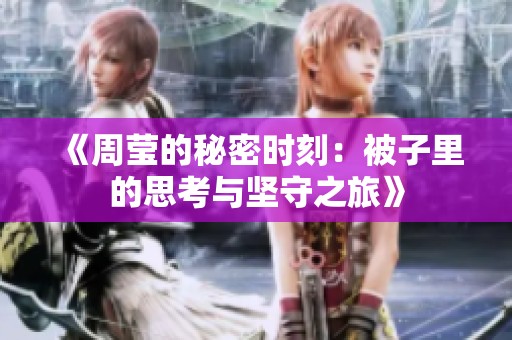 《周莹的秘密时刻：被子里的思考与坚守之旅》