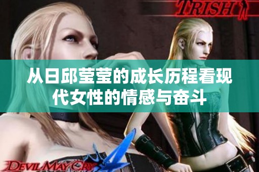从日邱莹莹的成长历程看现代女性的情感与奋斗