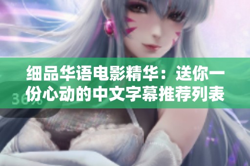 细品华语电影精华：送你一份心动的中文字幕推荐列表