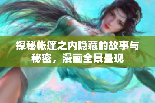 探秘帐篷之内隐藏的故事与秘密，漫画全景呈现