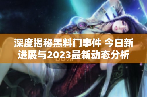 深度揭秘黑料门事件 今日新进展与2023最新动态分析