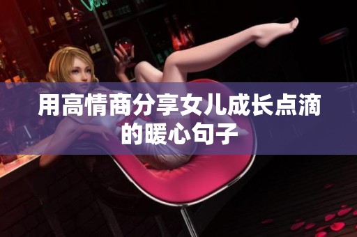 用高情商分享女儿成长点滴的暖心句子