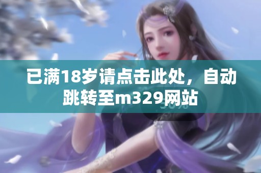 已满18岁请点击此处，自动跳转至m329网站