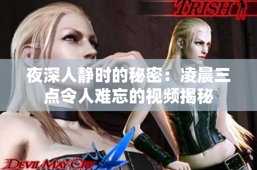 夜深人静时的秘密：凌晨三点令人难忘的视频揭秘