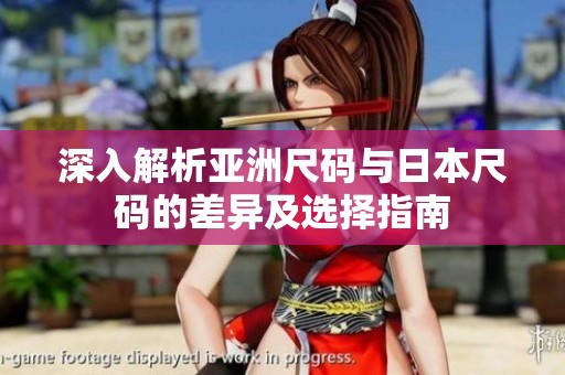 深入解析亚洲尺码与日本尺码的差异及选择指南