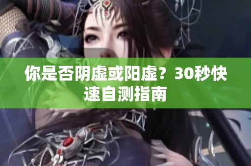 你是否阴虚或阳虚？30秒快速自测指南