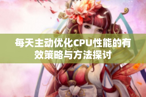 每天主动优化CPU性能的有效策略与方法探讨