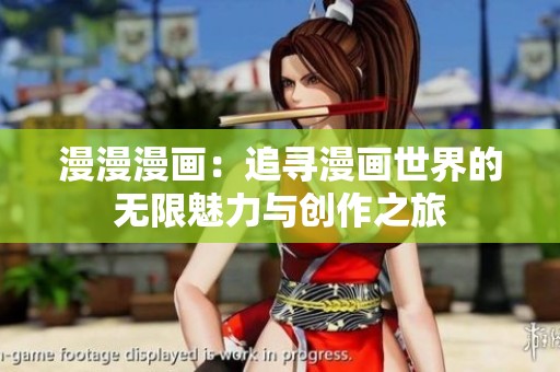 漫漫漫画：追寻漫画世界的无限魅力与创作之旅