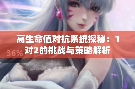 高生命值对抗系统探秘：1对2的挑战与策略解析