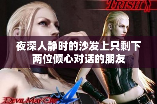 夜深人静时的沙发上只剩下两位倾心对话的朋友
