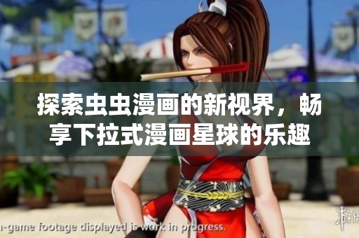 探索虫虫漫画的新视界，畅享下拉式漫画星球的乐趣