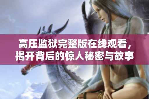 高压监狱完整版在线观看，揭开背后的惊人秘密与故事