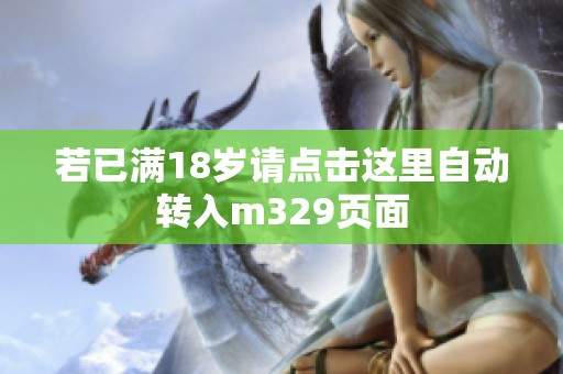 若已满18岁请点击这里自动转入m329页面