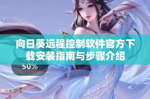 向日葵远程控制软件官方下载安装指南与步骤介绍