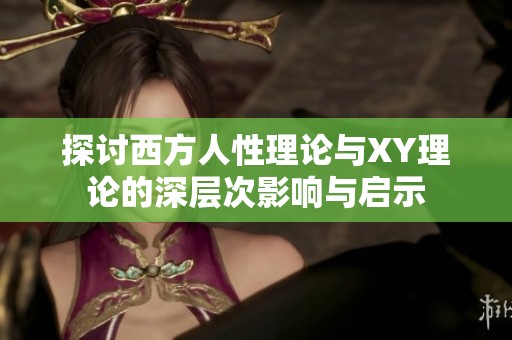 探讨西方人性理论与XY理论的深层次影响与启示