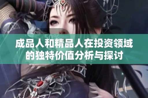 成品人和精品人在投资领域的独特价值分析与探讨