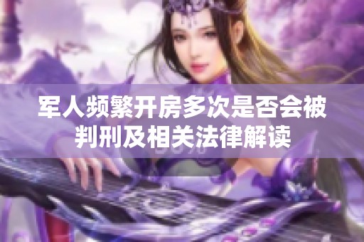 军人频繁开房多次是否会被判刑及相关法律解读