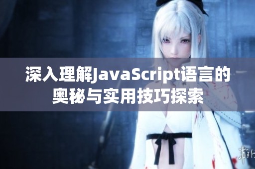 深入理解JavaScript语言的奥秘与实用技巧探索
