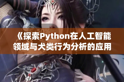 《探索Python在人工智能领域与犬类行为分析的应用》