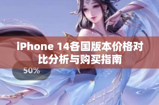 iPhone 14各国版本价格对比分析与购买指南