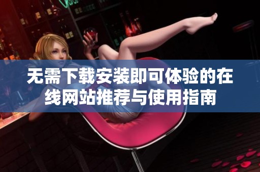 无需下载安装即可体验的在线网站推荐与使用指南