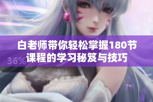 白老师带你轻松掌握180节课程的学习秘笈与技巧
