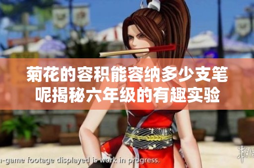 菊花的容积能容纳多少支笔呢揭秘六年级的有趣实验