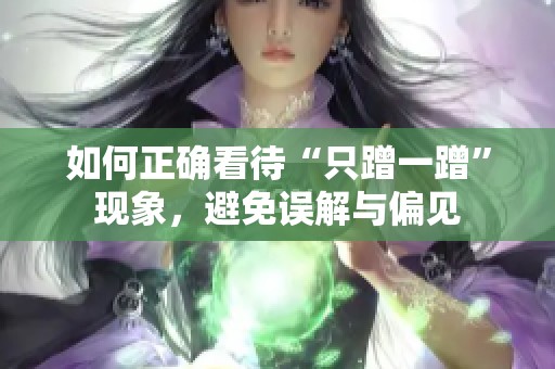 如何正确看待“只蹭一蹭”现象，避免误解与偏见