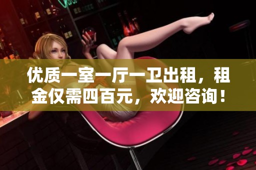 优质一室一厅一卫出租，租金仅需四百元，欢迎咨询！