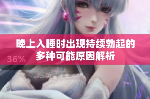 晚上入睡时出现持续勃起的多种可能原因解析