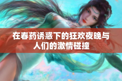 在春药诱惑下的狂欢夜晚与人们的激情碰撞