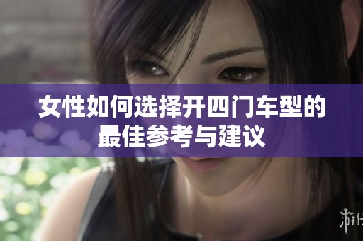 女性如何选择开四门车型的最佳参考与建议