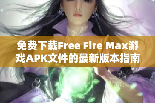 免费下载Free Fire Max游戏APK文件的最新版本指南